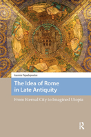 The Idea of Rome in Late Antiquity: From Eternal City to Imagined Utopia 9463723153 Book Cover