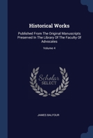 Historical Works: Published From The Original Manuscripts Preserved In The Library Of The Faculty Of Advocates; Volume 4 1022406779 Book Cover