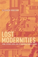 Lost Modernities: China, Vietnam, Korea, and the Hazards of World History (The Edwin O. Reischauer Lectures) 0674022173 Book Cover