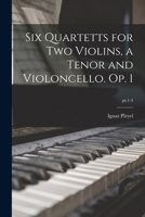 Six Quartetts for Two Violins, a Tenor and Violoncello. Op. 1 Volume Pt.1-4 1014795125 Book Cover