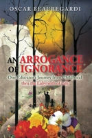 An Arrogance of Ignorance: One Educator’S Journey from Childhood Thru the Labyrinth of Life 154621318X Book Cover