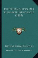 Die Behandlung Der Gelenkstuberculose (1895) 1168324491 Book Cover