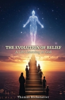 The Evolution of Belief: A Life Listening to God B0FSQ63VZY Book Cover
