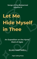 Let Me Hide Myself in Thee: Meditations on the Hymn Rock of Ages (Songs of the Redeemed) B0FKZ3W256 Book Cover