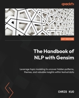 The Handbook of NLP with Gensim: Leverage topic modeling to uncover hidden patterns, themes, and valuable insights within textual data 1803244941 Book Cover