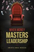 When Money Masters Leadership 1641140828 Book Cover