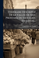 Itinéraire Descriptif De La Vallée De Sixt, Province De Faucigny, En Savoie... 1271922428 Book Cover