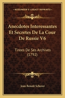 Anecdotes Interessantes Et Secretes De La Cour De Russie V6: Tirees De Ses Archives 1165311658 Book Cover