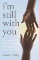 I'm Still with You: True Stories of Healing Grief Through Spirit Communication 1846941075 Book Cover