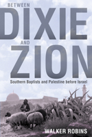 Between Dixie and Zion: Southern Baptists and Palestine before Israel 0817320482 Book Cover