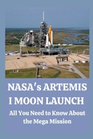 NASA's Artemis I Moon Launch: All You Need to Know About the Mega Mission B0BCS7K2R7 Book Cover