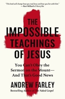 The Impossible Teachings of Jesus: You Can't Obey the Sermon on the Mount - And That's Good News 0310372356 Book Cover