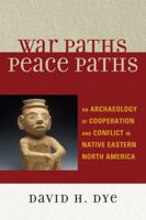 War Paths, Peace Paths: An Archaeology of Cooperation and Conflict in Native Eastern North America 0759107467 Book Cover