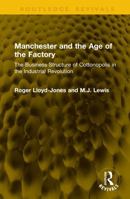 Manchester and the Age of the Factory: The Business Structure of ‘Cottonopolis’ in the Industrial Revolution (Routledge Revivals) 1041169949 Book Cover