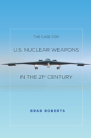 The Case for U.S. Nuclear Weapons in the 21st Century 0804797137 Book Cover
