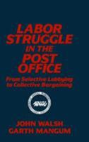 Labor Struggle in the Post Office: From Selective Lobbying to Collective Bargaining (Labor and Human Resources Series) 1563241463 Book Cover