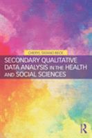 Secondary Qualitative Data Analysis in the Health and Social Sciences 1138298271 Book Cover