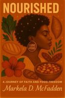 Nourished: A Journey of Faith and Food Freedom.: Healing, Wholeness, and Biblical Nourishment for the Modern Woman B0G7ZVGBNZ Book Cover