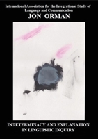 Indeterminacy and Explanation in Linguistic Inquiry: Contentious papers 2012-2018 1735487651 Book Cover