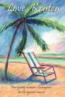 Love, Kristen: One young woman's courageous battle against cancer 1462083935 Book Cover