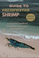 GUIDE TO FRESHWATER SHRIMP: "A Complete Handbook for Shrimp Enthusiasts and Aquarists" B0F9Z4CQ7H Book Cover