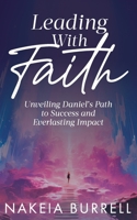 Leading With Faith, Unveiling Daniel's Path to Success and Everlasting Impact B0DT3CM3KC Book Cover