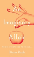 An Imaginary Affair: Poems Whispered to Neruda 1646629116 Book Cover