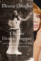 I Blame Dennis Hopper: And Other Stories from a Life Lived In and Out of the Movies 1250052912 Book Cover