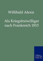 Als Kriegsfreiwilliger nach Frankreich 1815 3842402716 Book Cover
