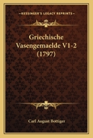 Griechische Vasengemaelde V1-2 (1797) 1166069532 Book Cover