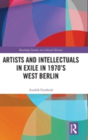 Artists and Intellectuals in Exile in 1970's West Berlin (Routledge Studies in Cultural History) 1041101538 Book Cover