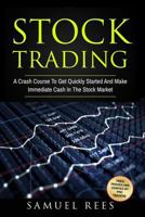 Stock Trading: A Crash Course to Get Quickly Started and Make Immediate Cash in the Stock Market 1540854191 Book Cover