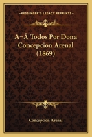 A Todos Por Dona Concepcion Arenal (1869) 1168025869 Book Cover