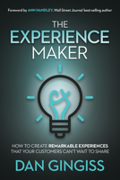 The Experience Maker: How to Create Remarkable Experiences That Your Customers Can’t Wait to Share 163195458X Book Cover