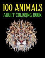 100 Animals Adult Coloring Book: An 100 Adult Coloring Book with Lions, Elephants, Birds, Horses, Dogs, Cats, and Many More! B08RLHZHFC Book Cover