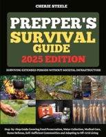 PREPPER'S SURVIVAL GUIDE 2025: Surviving Extended Periods Without Societal Infrastructure: Step-by-Step Guide Covering Food Preservation, Water ... Communities and Adapting to Off-Grid Living B0F749QD1X Book Cover