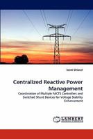 Centralized Reactive Power Management: Coordination of Multiple FACTS Controllers and Switched Shunt Devices for Voltage Stability Enhancement 3843372616 Book Cover