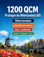 1200 questions à choix multiples (QCM) pour la pratique du Néerlandais niveau A1: Grammaire, vocabulaire et compréhension pour débutants avec corrigés ... progresser rapidement en A1 (French Edition) B0H8MDH9DY Book Cover