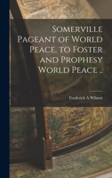 Somerville Pageant of World Peace, to Foster and Prophesy World Peace .. 1017456771 Book Cover
