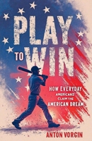 Play to Win: How Everyday Americans Claim the American Dream B0F3CX6H61 Book Cover