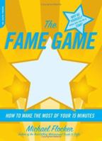 The Fame Game: How to Make the Most of Your 15 Minutes 0306814242 Book Cover