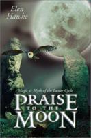 Praise To The Moon: Magic & Myth of the Lunar Cycle 0738702781 Book Cover