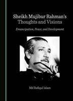 Sheikh Mujibur Rahman’s Thoughts and Visions: Emancipation, Peace, and Development 1036442799 Book Cover