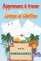 Apprenons à tracer les Lettres et Chiffres avec les Dinosaures: Livre pour tracer les chiffres et lettres majuscules et minuscules pour enfants B08CWB7MY1 Book Cover