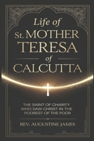 LIFE OF ST. MOTHER TERESA OF CALCUTTA: The Saint of Charity Who Saw Christ in the Poorest of the Poor B0F1K9F1TH Book Cover