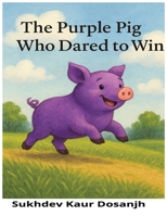 The Purple Pig Who Dared to Win: A Rhyming Picture Book About Courage and Confidence, An Uplifting Story for Kids Who Dream Big: A Bedtime Story About ... and Big Dreams, An Uplifting Story for Kids B0FXLC9R7M Book Cover