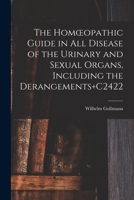 The Homopathic Guide in All Disease of the Urinary and Sexual Organs, Including the Derangements Ca 101753179X Book Cover