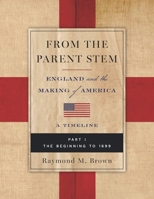 FROM THE PARENT STEM: ENGLAND and the MAKING of AMERICA: PART I: THE BEGINNING To 1699 B0FHFT5XL9 Book Cover