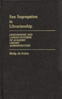 Sex Segregation in Librarianship: Demographic and Career Patterns of Academic Library Administrators (Contributions in Librarianship and Information Science) 0313242607 Book Cover