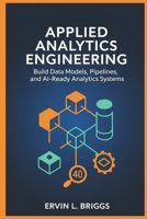 APPLIED ANALYTICS ENGINEERING: Build Data Models, Pipelines, and AI-Ready Analytics Systems B0GF262CJ6 Book Cover